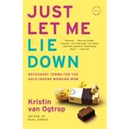 Just Let Me Lie Down Necessary Terms for the Half-Insane Working Mom by van Ogtrop, Kristin, 9780316068291