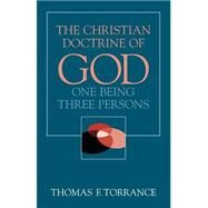 Christian Doctrine of God, One Being Three Persons by Torrance, Thomas F., 9780567088291