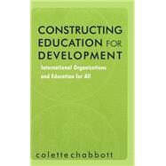 Constructing Education for Development: International Organizations and Education for All by Chabbott,Colette, 9780815338291