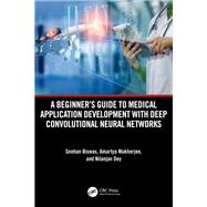 A Beginner's Guide to Medical Application Development with Deep Convolutional Neural Networks by Snehan Biswas; Amartya Mukherjee; Nilanjan Dey, 9781032598291