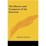 The History And Conquests of the Saracens by Freeman, Edward A., 9781417948291