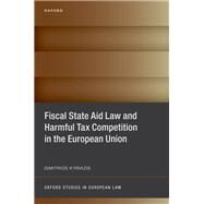 Fiscal State Aid Law and Harmful Tax Competition in the European Union by Kyriazis, Dimitrios, 9780198878292
