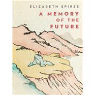A Memory of the Future Poems by Spires, Elizabeth, 9780393358292
