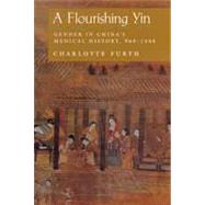 A Flourishing Yin: Gender in China's Medical History, 960-1665 by Furth, Charlotte, 9780520208292