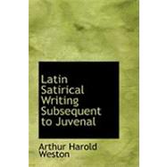 Latin Satirical Writing Subsequent to Juvenal by Weston, Arthur Harold, 9780554728292