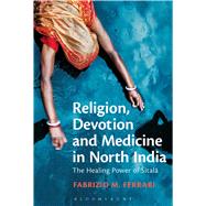 Religion, Devotion and Medicine in North India The Healing Power of Sitala by Ferrari, Fabrizio M., 9781441148292