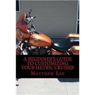 A Beginner's Guide to Customizing Your Metric Cruiser by Lee, Matthew, 9781502458292