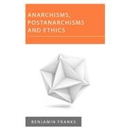 Anarchisms, Postanarchisms and Ethics by Franks, Benjamin, 9781783488292