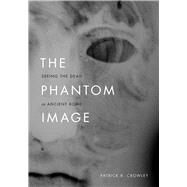 The Phantom Image by Crowley, Patrick R., 9780226648293
