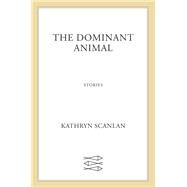 The Dominant Animal by Scanlan, Kathryn, 9780374538293