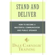 Stand and Deliver How to Become a Masterful Communicator and Public Speaker by Carnegie Training, Dale, 9781439188293