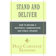 Stand and Deliver How to Become a Masterful Communicator and Public Speaker by Carnegie Training, Dale, 9781439188293