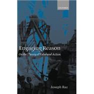 Engaging Reason On the Theory of Value and Action by Raz, Joseph, 9780198238294