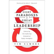 The Eight Paradoxes of Great Leadership by Tim Elmore, 9781400228294