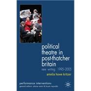 Political Theatre in Post-Thatcher Britain New Writing, 1995-2005 by Kritzer, Amelia Howe, 9781403988294