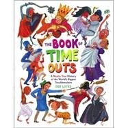 The Book of Time Outs A Mostly True History of the World's Biggest Troublemakers by Lucke, Deb; Lucke, Deb, 9781416928294
