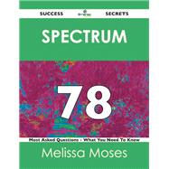 Spectrum 78 Success Secrets: 78 Most Asked Questions on Spectrum by Moses, Melissa, 9781488518294