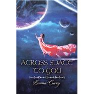 Across Space to You by Curry, Emma, 9781543408294