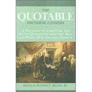 The Quotable Founding Fathers: A Treasury of 2,500 Wise and Witty Quotations from the Men and Women Who Created America by Melton, Buckner F., Jr., 9781574888294