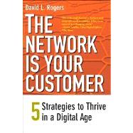 The Network Is Your Customer; Five Strategies to Thrive in a Digital Age by David L. Rogers, 9780300188295