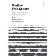 Positive Free Speech Rationales, Methods and Implications by Kenyon, T; Scott, Andrew, 9781509908295