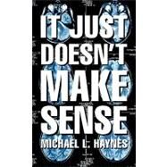 It Just Doesn't Make Sense by Haynes, Michael L., 9781607918295