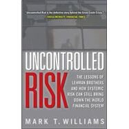 Uncontrolled Risk: Lessons of Lehman Brothers and How Systemic Risk Can Still Bring Down the World Financial System by Williams, Mark, 9780071638296