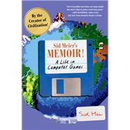 Sid Meier's Memoir! A Life in Computer Games by Meier, Sid, 9780393868296