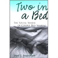 Two in a Bed : The Social System of Couple Bed Sharing by Rosenblatt, Paul C., 9780791468296