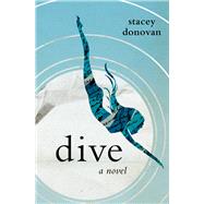 Dive A Novel by Donovan, Stacey, 9781504018296