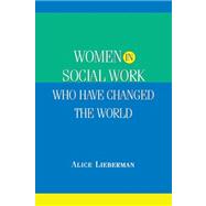 Women in Social Work Who Have Changed the World by Lieberman, Alice, 9781933478296