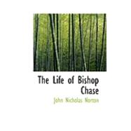 The Life of Bishop Chase by Norton, John Nicholas, 9780554778297