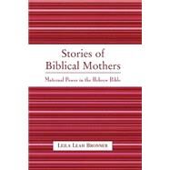 Stories of Biblical Mothers Maternal Power in the Hebrew Bible by Bronner, Leila Leah, 9780761828297