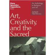 Art, Creativity, and the Sacred An Anthology in Religion and Art by Apostolos-Cappadona, Diane, 9780826408297