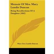 Memoir of Mrs Mary Lundie Duncan : Being Recollections of A Daughter (1842) by Duncan, Mary Grey Lundie, 9781437098297
