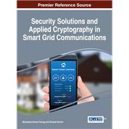 Security Solutions and Applied Cryptography in Smart Grid Communications by Ferrag, Mohamed Amine; Ahmim, Ahmed, 9781522518297