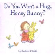 Do You Want A Hug, Honey Bunny? by O'Neill, Rachael, 9781589258297