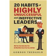 20 Habits of Highly Unsuccessful and Ineffective Leaders What Your Team Hates About You�But Would Never Say to Your Face, Until Now by Tredgold, Gordon, 9798317808297