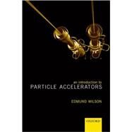 An Introduction to Particle Accelerators by Wilson, E. J. N., 9780198508298