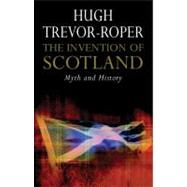 The Invention of Scotland; Myth and History by Hugh Trevor-Roper, 9780300158298