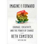 Imagine It Forward Courage, Creativity, and the Power of Change by Comstock, Beth; Raz, Tahl, 9780451498298