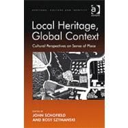 Local Heritage, Global Context: Cultural Perspectives on Sense of Place by Szymanski,Rosy;Schofield,John, 9780754678298