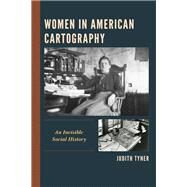Women in American Cartography An Invisible Social History by Tyner, Judith, 9781498548298