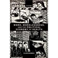 Work, Worklessness, and the Political Economy of Health by Bambra, Clare, 9780199588299