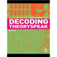 Decoding Theoryspeak: An Illustrated Guide to Architectural Theory by Ots; Enn, 9780415778299