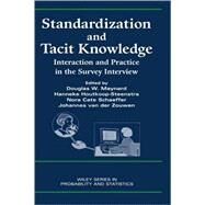 Standardization and Tacit Knowledge Interaction and Practice in the Survey Interview by Maynard, Douglas W.; Houtkoop-Steenstra, Hanneke; Schaeffer, Nora Cate; van der Zouwen, Johannes, 9780471358299