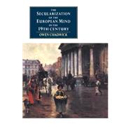 The Secularization of the European Mind in the Nineteenth Century by Owen Chadwick, 9780521398299