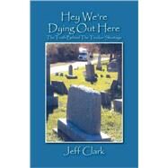 Hey We're Dying Out Here : The Truth Behind the Trucker Shortage by Clark, Jeff, 9781432718299
