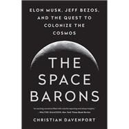 The Space Barons Elon Musk, Jeff Bezos, and the Quest to Colonize the Cosmos by Davenport, Christian, 9781610398299