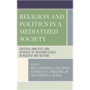 Religion and Politics in a Mediatized Society Critical Analyses and Spheres of Interinfluence in Nigeria and Beyond by Ezumah, Bellarmine A.; Ebelebe, Charles A.; Suraj, Olunifesi A.; Ayeni, Ayodele; Oloche, Acheme Ramson; Okpalike, Chika JB. Gabriel; Nwosu, Chukwuemeka; Ebelebe, Charles A.; Suraj, Olunifesi A., 9781666908299